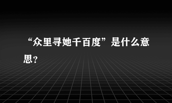 “众里寻她千百度”是什么意思？