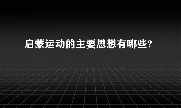 启蒙运动的主要思想有哪些?