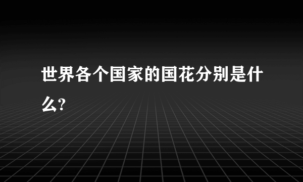 世界各个国家的国花分别是什么?