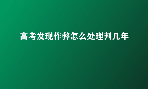 高考发现作弊怎么处理判几年