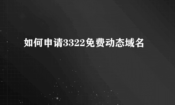 如何申请3322免费动态域名