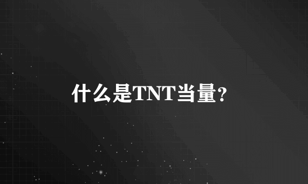 什么是TNT当量？