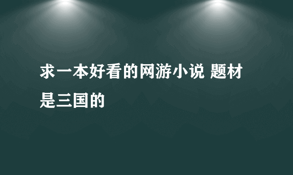 求一本好看的网游小说 题材是三国的