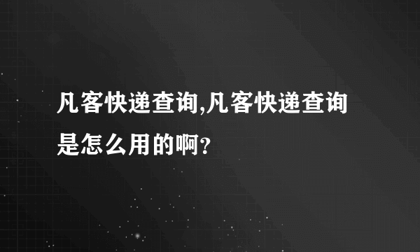 凡客快递查询,凡客快递查询是怎么用的啊？