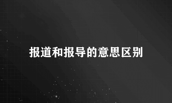 报道和报导的意思区别