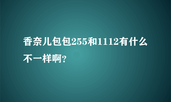 香奈儿包包255和1112有什么不一样啊？