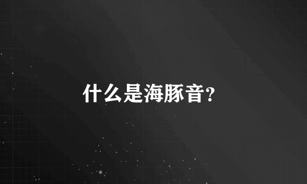 什么是海豚音？