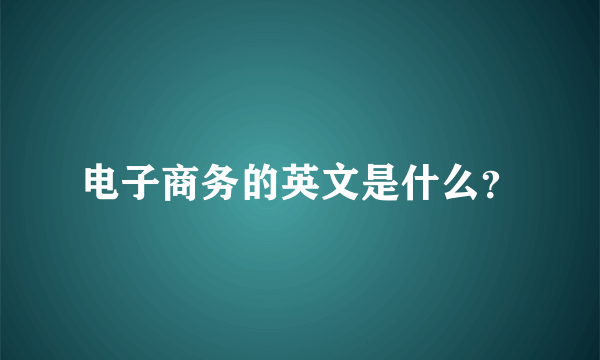 电子商务的英文是什么？