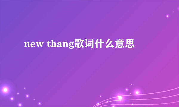 new thang歌词什么意思