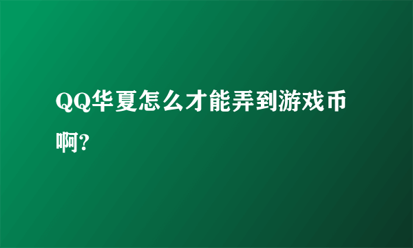 QQ华夏怎么才能弄到游戏币啊?