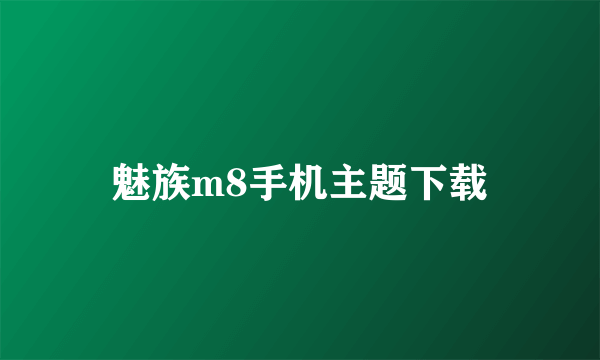 魅族m8手机主题下载