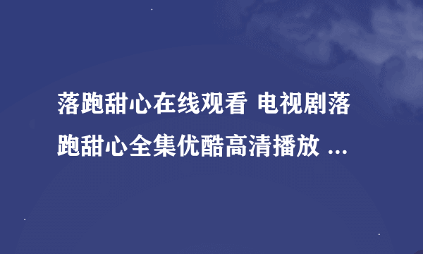 落跑甜心在线观看 电视剧落跑甜心全集优酷高清播放 落跑甜心大结局