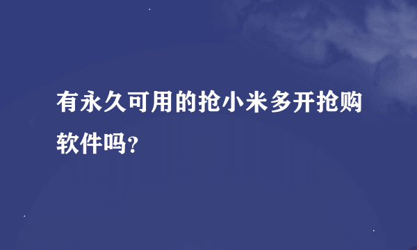 有永久可用的抢小米多开抢购软件吗？