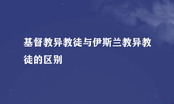 基督教异教徒与伊斯兰教异教徒的区别