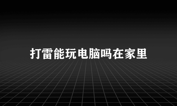 打雷能玩电脑吗在家里