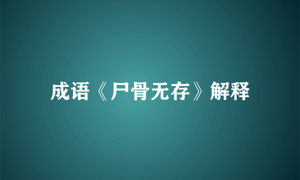 成语《尸骨无存》解释