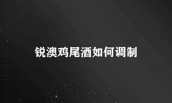 锐澳鸡尾酒如何调制