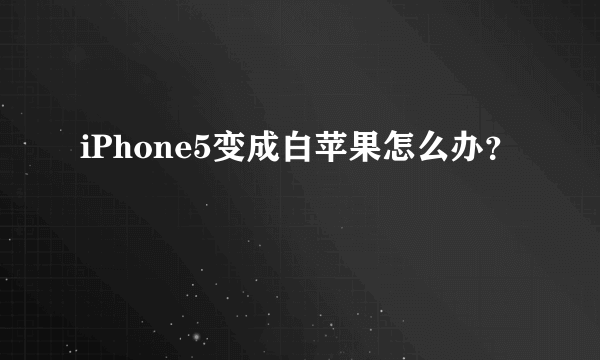 iPhone5变成白苹果怎么办？