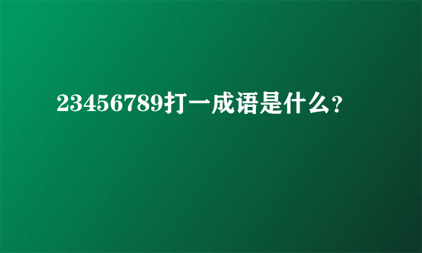 23456789打一成语是什么？