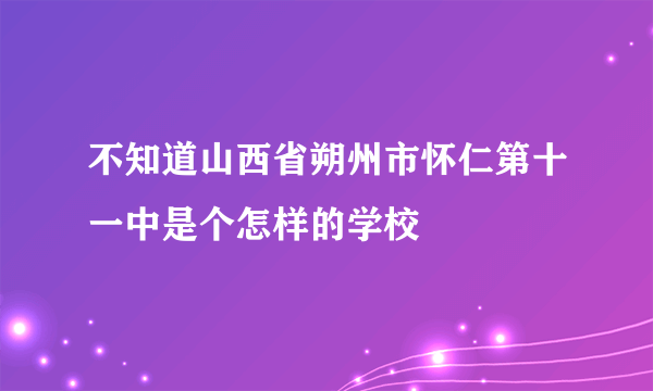 不知道山西省朔州市怀仁第十一中是个怎样的学校