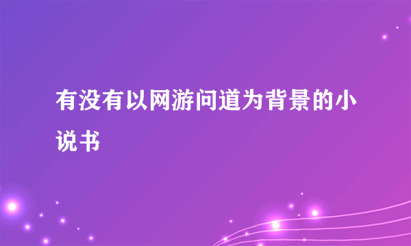 有没有以网游问道为背景的小说书