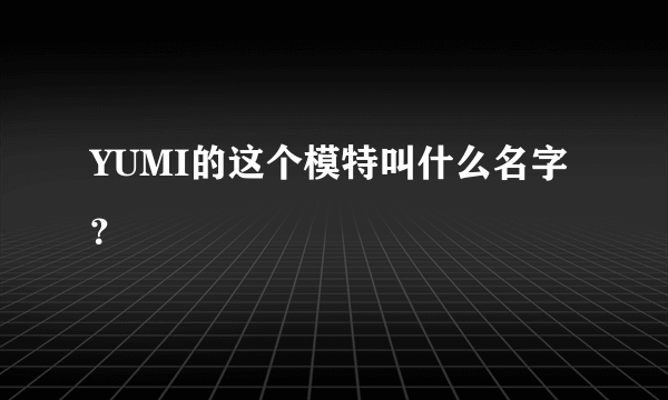 YUMI的这个模特叫什么名字？