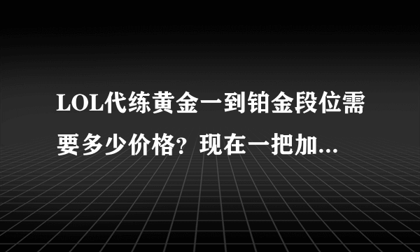 LOL代练黄金一到铂金段位需要多少价格？现在一把加10分~