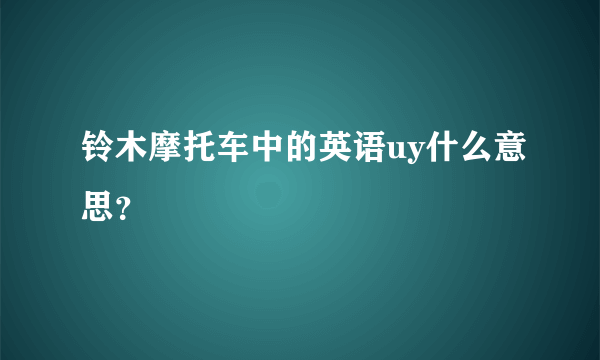 铃木摩托车中的英语uy什么意思？