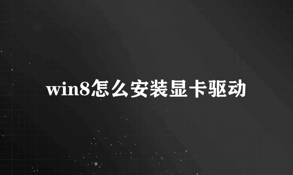 win8怎么安装显卡驱动