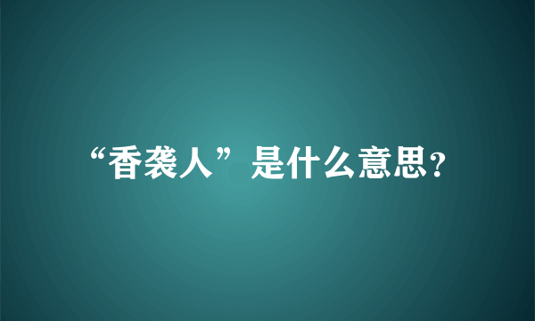 “香袭人”是什么意思？