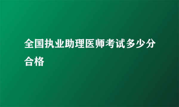 全国执业助理医师考试多少分合格