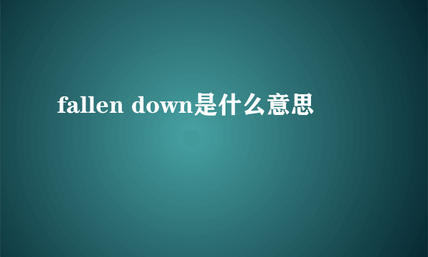 fallen down是什么意思