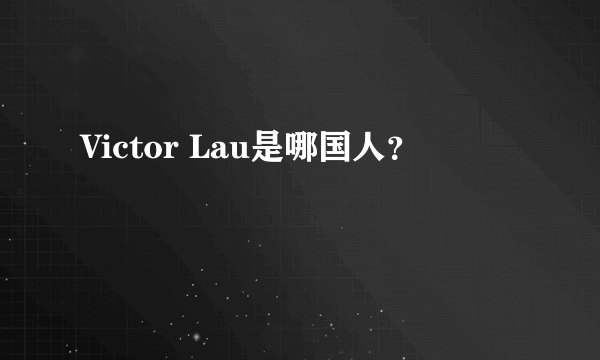 Victor Lau是哪国人？