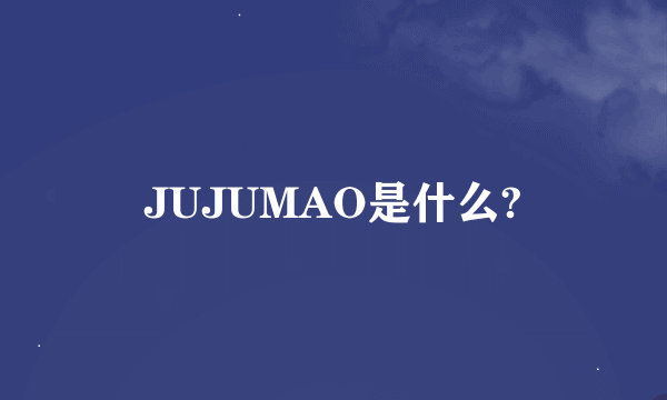 JUJUMAO是什么?