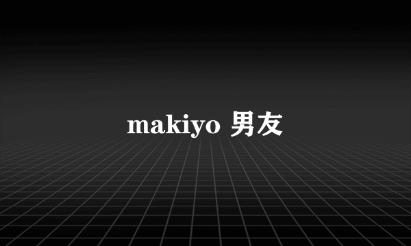 makiyo 男友