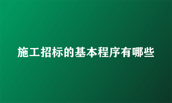 施工招标的基本程序有哪些