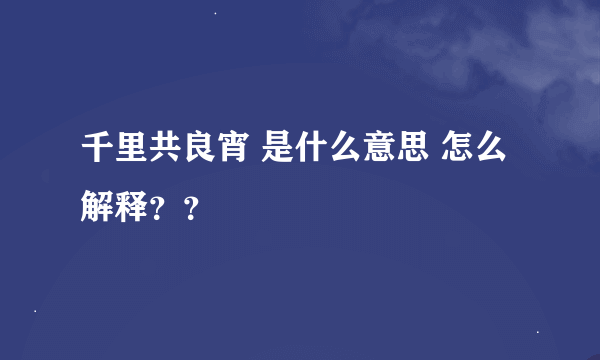 千里共良宵 是什么意思 怎么解释？？