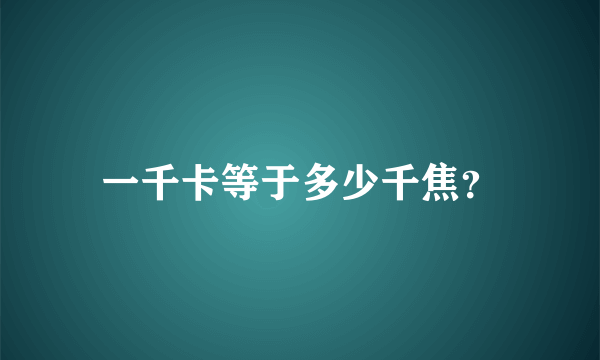 一千卡等于多少千焦？