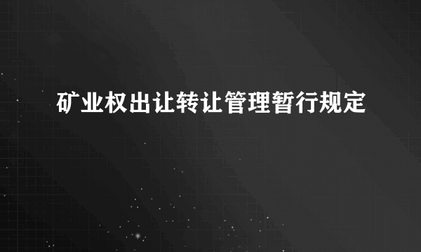 矿业权出让转让管理暂行规定