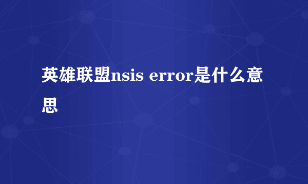 英雄联盟nsis error是什么意思