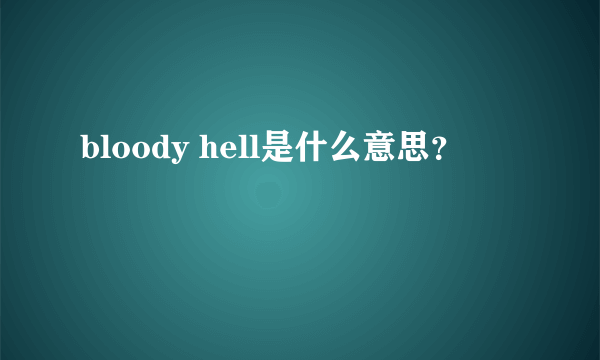 bloody hell是什么意思？