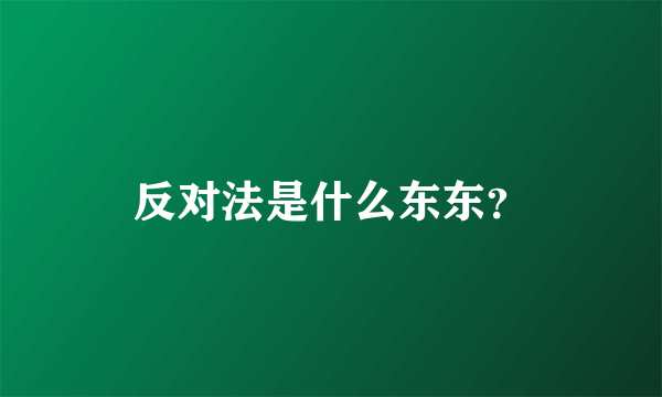 反对法是什么东东？