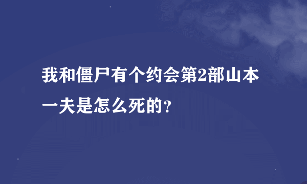 我和僵尸有个约会第2部山本一夫是怎么死的？