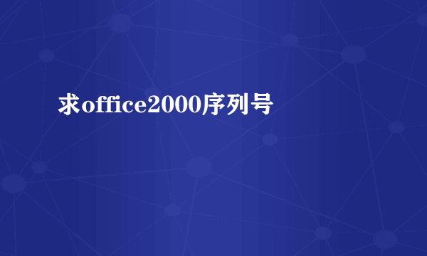 求office2000序列号