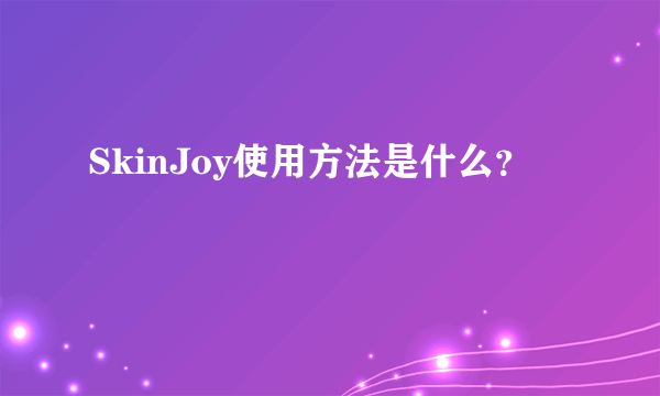 SkinJoy使用方法是什么？