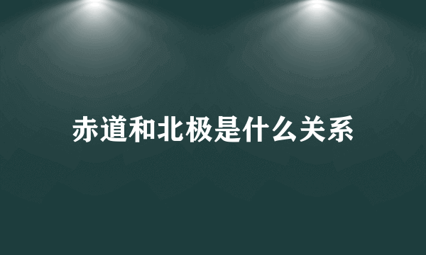 赤道和北极是什么关系