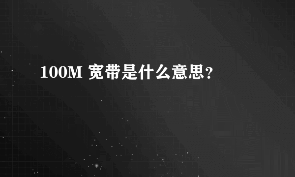 100M 宽带是什么意思？