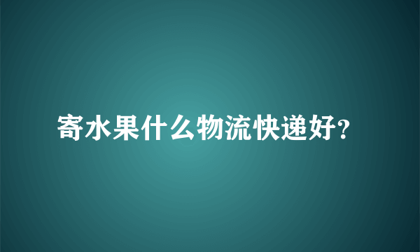 寄水果什么物流快递好？