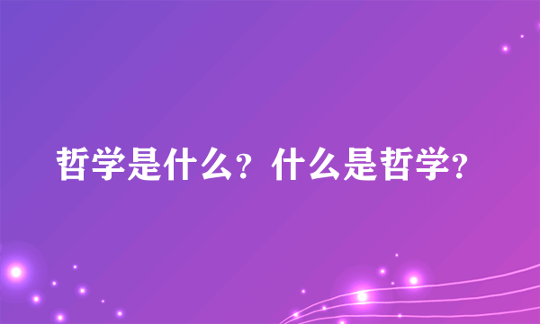 哲学是什么？什么是哲学？