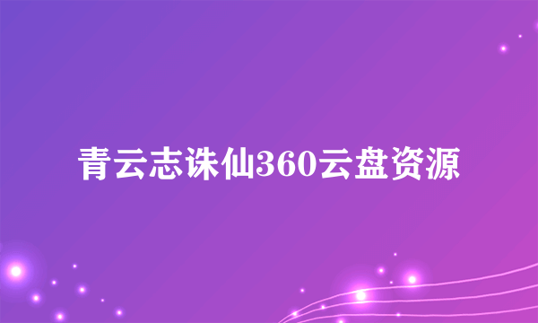 青云志诛仙360云盘资源